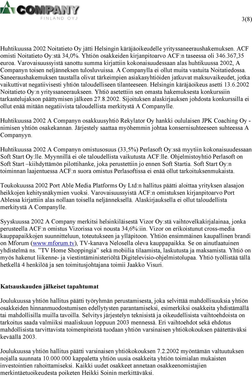 Saneeraushakemuksen taustalla olivat tärkeimpien asiakasyhtiöiden jatkuvat maksuvaikeudet, jotka vaikuttivat negatiivisesti yhtiön taloudelliseen tilanteeseen. Helsingin käräjäoikeus asetti 13.6.