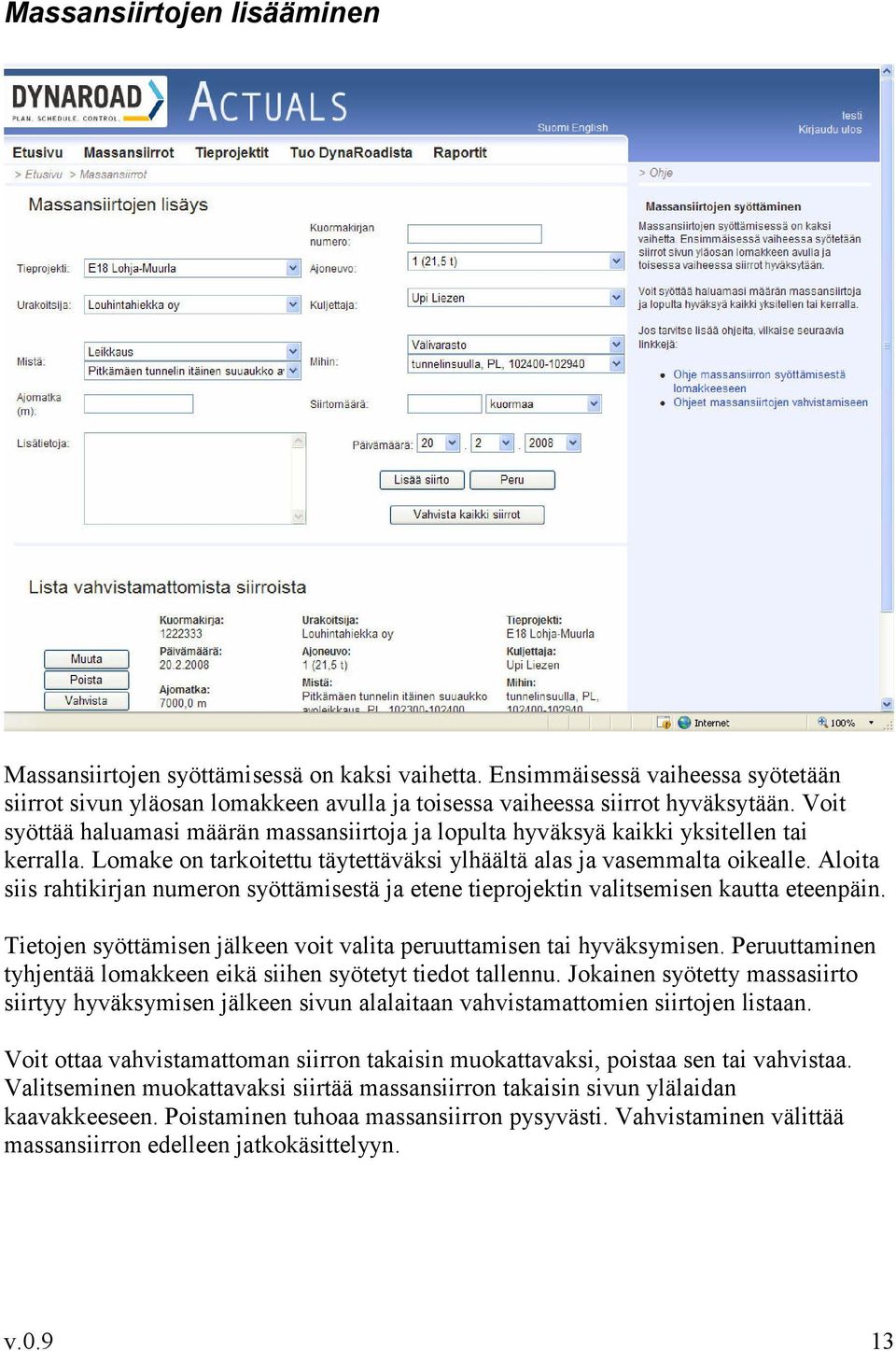 Aloita siis rahtikirjan numeron syöttämisestä ja etene tieprojektin valitsemisen kautta eteenpäin. Tietojen syöttämisen jälkeen voit valita peruuttamisen tai hyväksymisen.