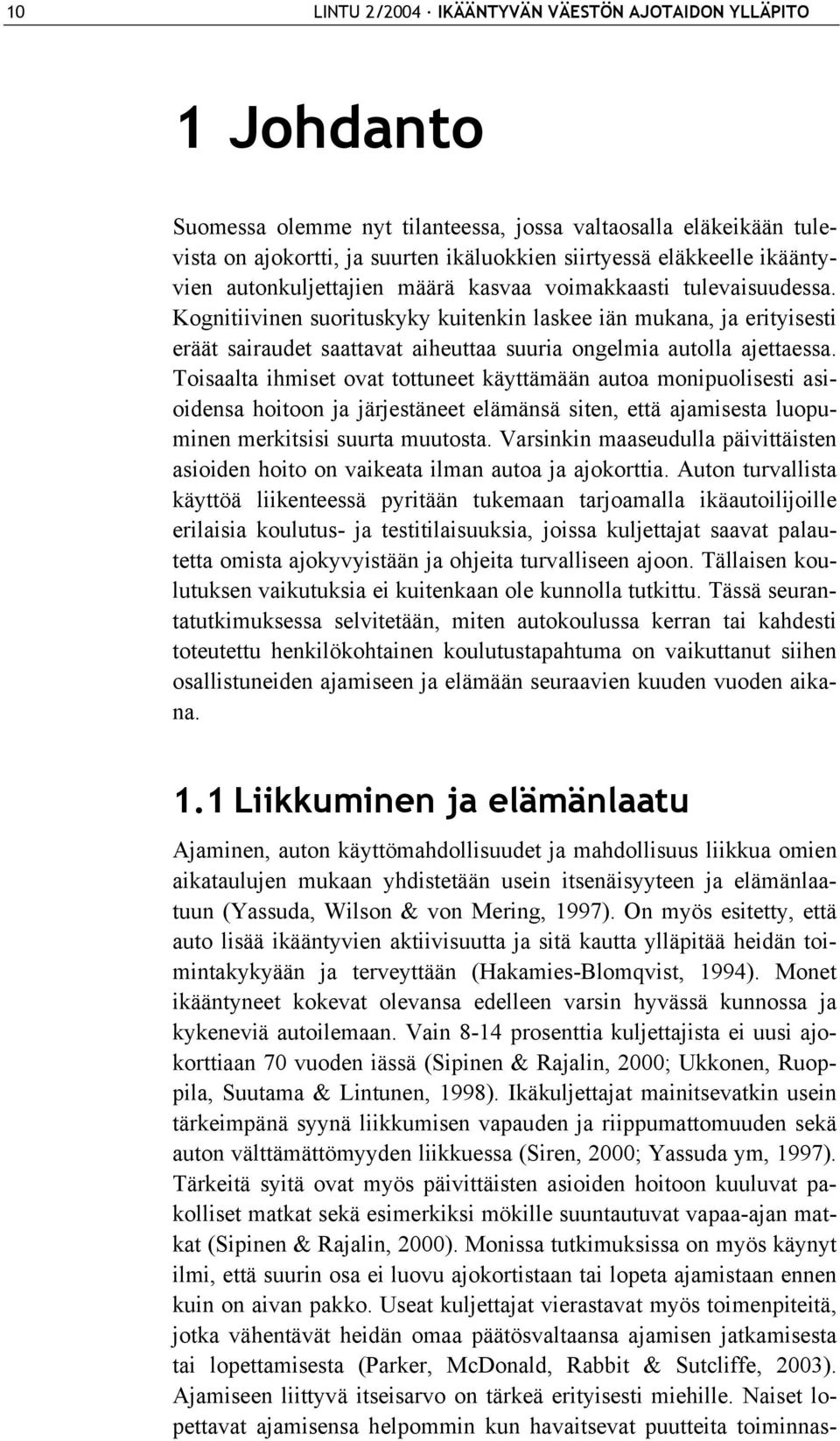 Kognitiivinen suorituskyky kuitenkin laskee iän mukana, ja erityisesti eräät sairaudet saattavat aiheuttaa suuria ongelmia autolla ajettaessa.