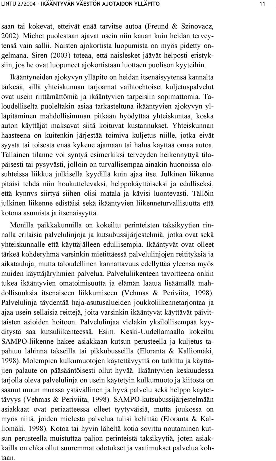 Siren (2003) toteaa, että naislesket jäävät helposti eristyksiin, jos he ovat luopuneet ajokortistaan luottaen puolison kyyteihin.