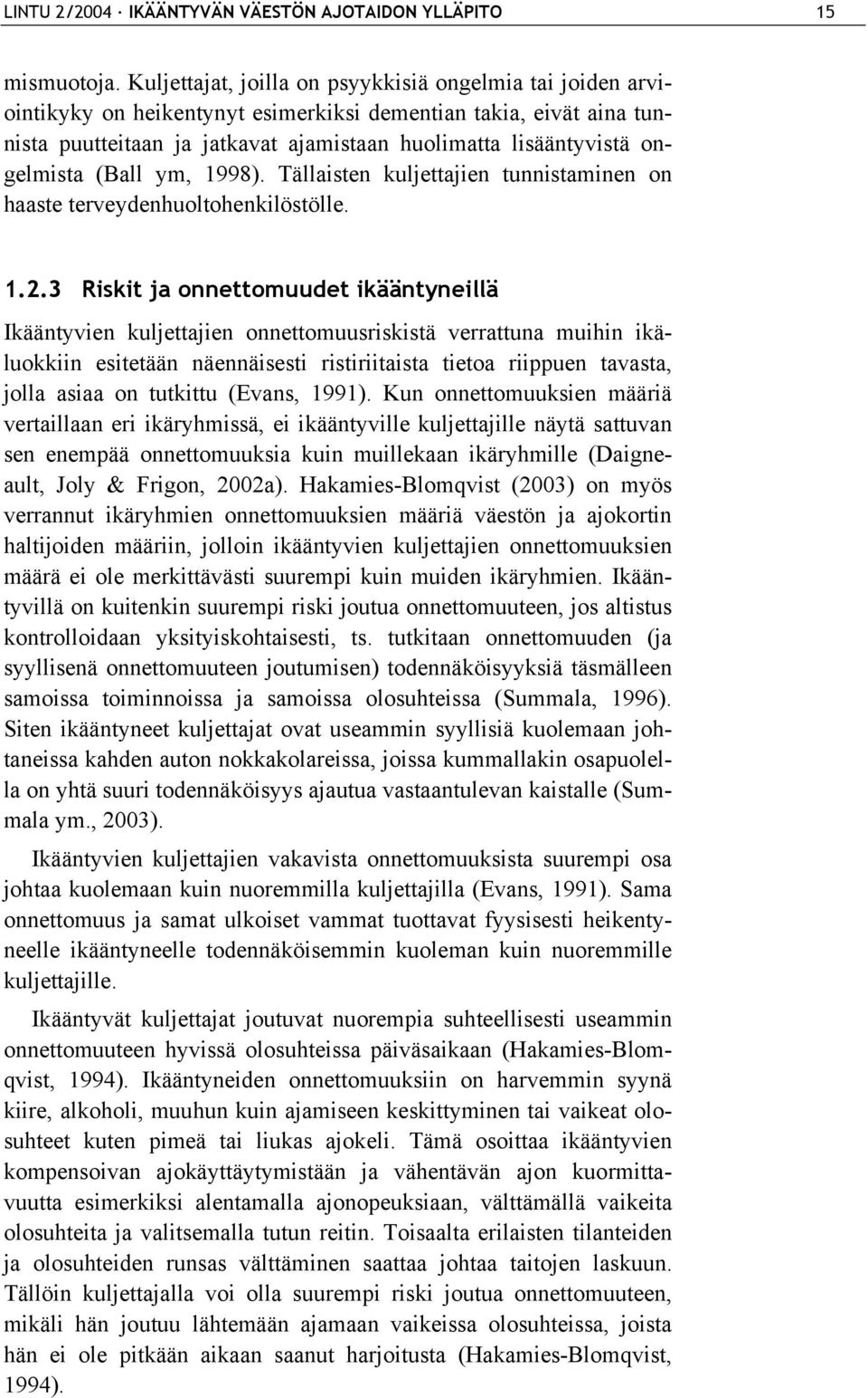 ongelmista (Ball ym, 1998). Tällaisten kuljettajien tunnistaminen on haaste terveydenhuoltohenkilöstölle. 1.2.