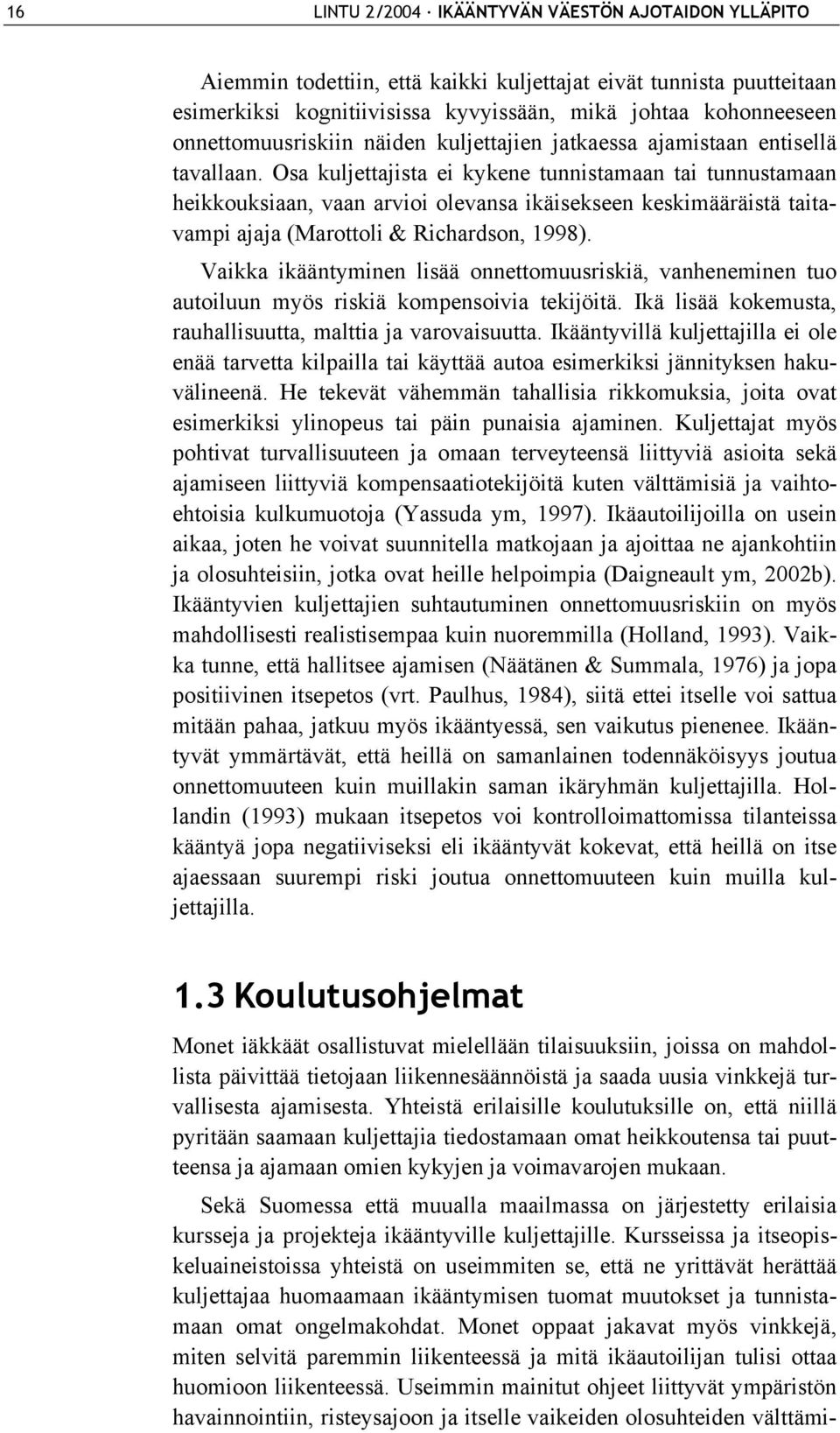 Osa kuljettajista ei kykene tunnistamaan tai tunnustamaan heikkouksiaan, vaan arvioi olevansa ikäisekseen keskimääräistä taitavampi ajaja (Marottoli & Richardson, 1998).