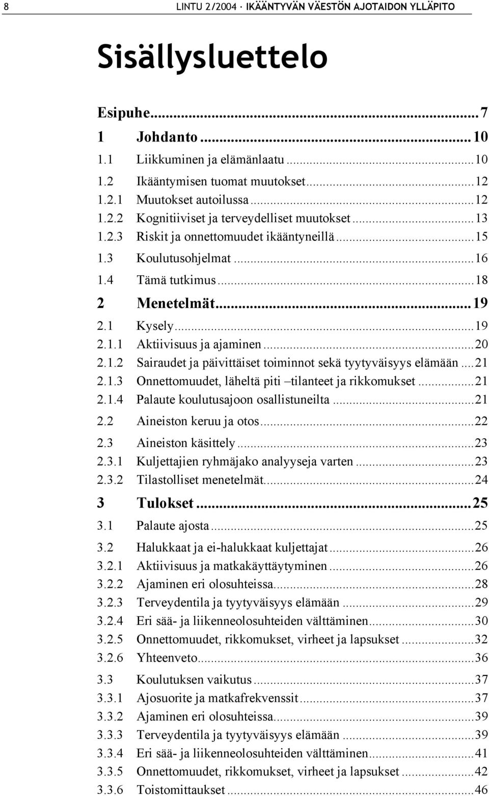 ..20 2.1.2 Sairaudet ja päivittäiset toiminnot sekä tyytyväisyys elämään...21 2.1.3 Onnettomuudet, läheltä piti tilanteet ja rikkomukset...21 2.1.4 Palaute koulutusajoon osallistuneilta...21 2.2 Aineiston keruu ja otos.