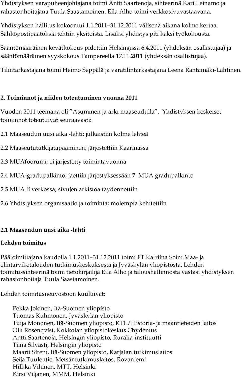 2011 (yhdeksän osallistujaa) ja sääntömääräinen syyskokous Tampereella 17.11.2011 (yhdeksän osallistujaa). Tilintarkastajana toimi Heimo Seppälä ja varatilintarkastajana Leena Rantamäki-Lahtinen. 2.