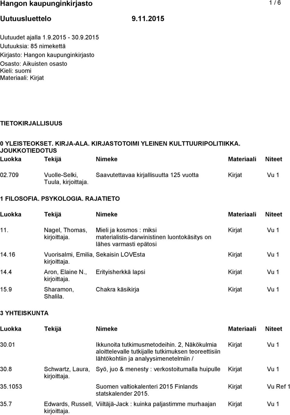 KIRJA-ALA. KIRJASTOTOIMI YLEINEN KULTTUURIPOLITIIKKA. JOUKKOTIEDOTUS 02.709 Vuolle-Selki, Tuula, Saavutettavaa kirjallisuutta 125 vuotta 1 FILOSOFIA. PSYKOLOGIA. RAJATIETO 11. Nagel, Thomas, 14.