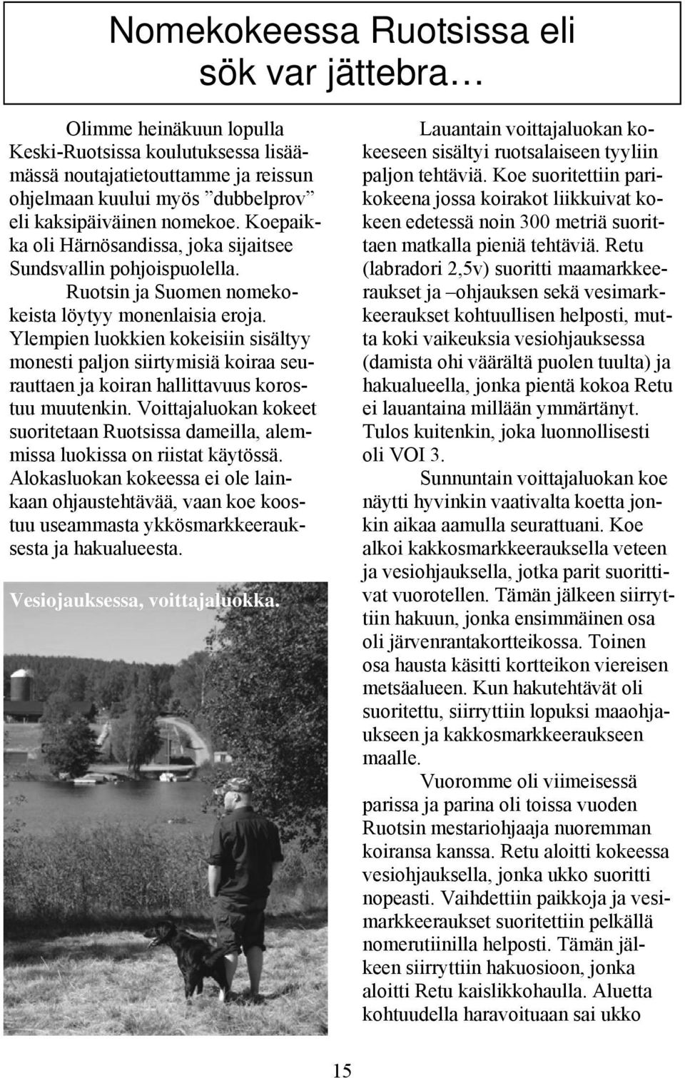 Ylempien luokkien kokeisiin sisältyy monesti paljon siirtymisiä koiraa seurauttaen ja koiran hallittavuus korostuu muutenkin.