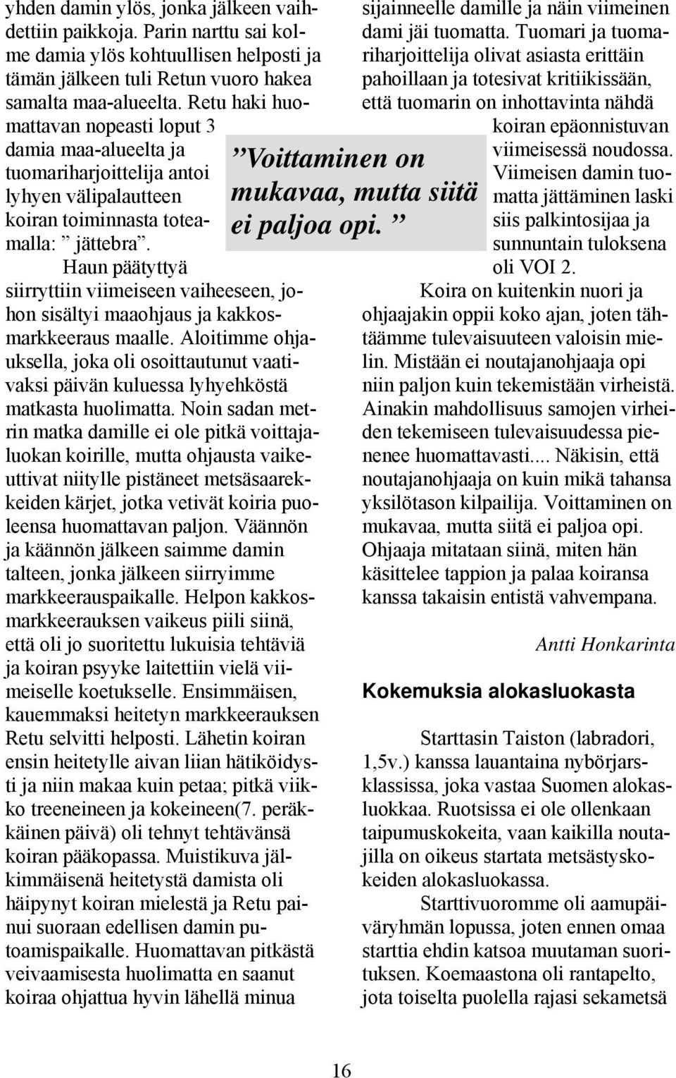 Haun päätyttyä siirryttiin viimeiseen vaiheeseen, johon sisältyi maaohjaus ja kakkosmarkkeeraus maalle.