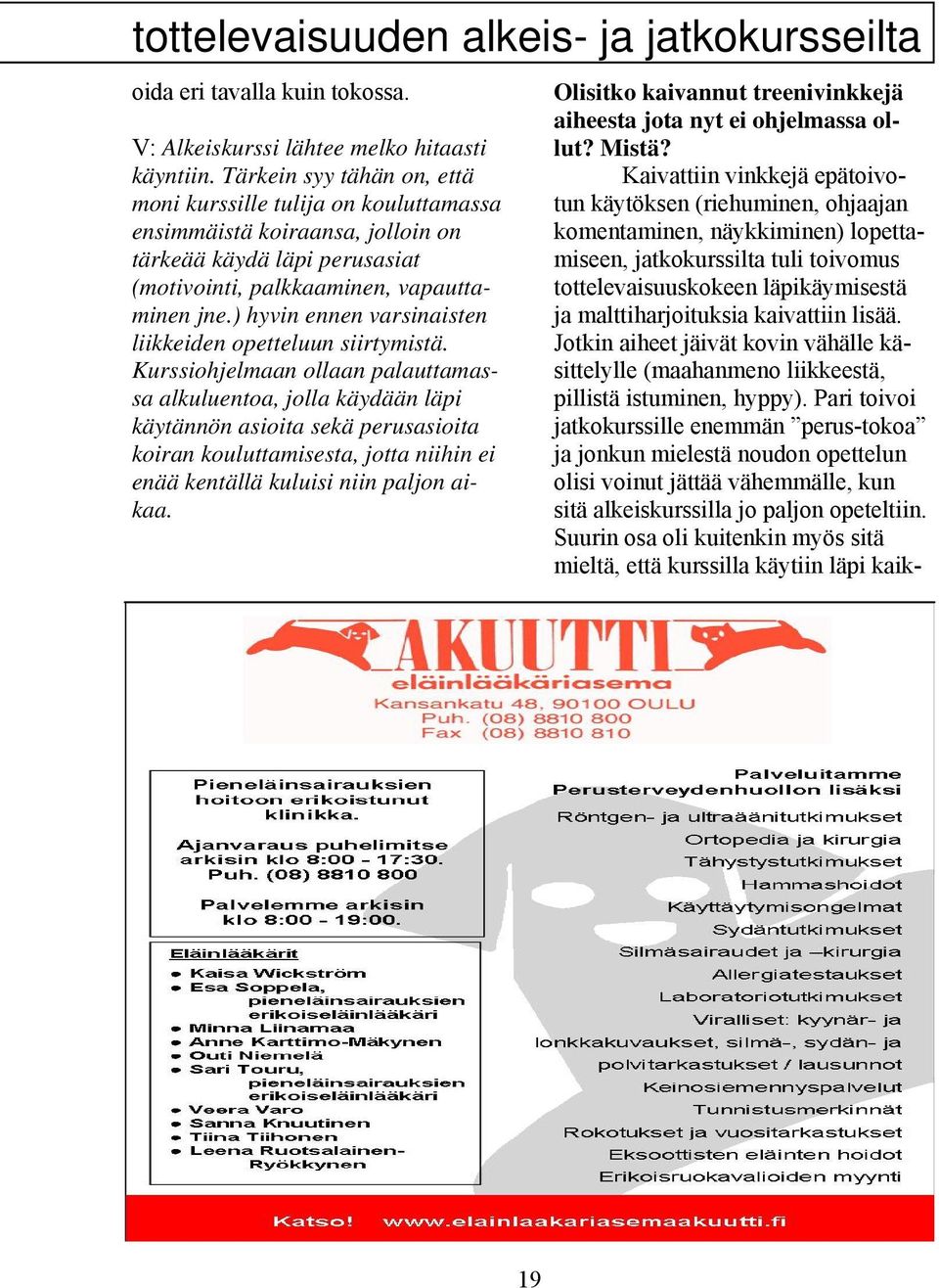 ) hyvin ennen varsinaisten liikkeiden opetteluun siirtymistä.