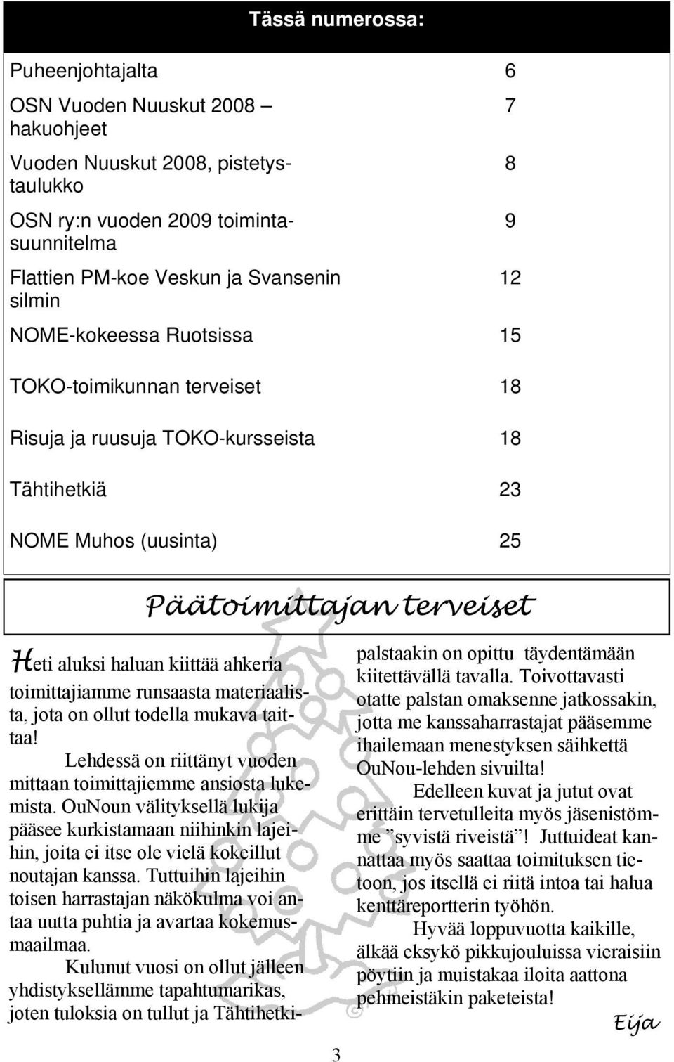 ahkeria toimittajiamme runsaasta materiaalista, jota on ollut todella mukava taittaa! Lehdessä on riittänyt vuoden mittaan toimittajiemme ansiosta lukemista.