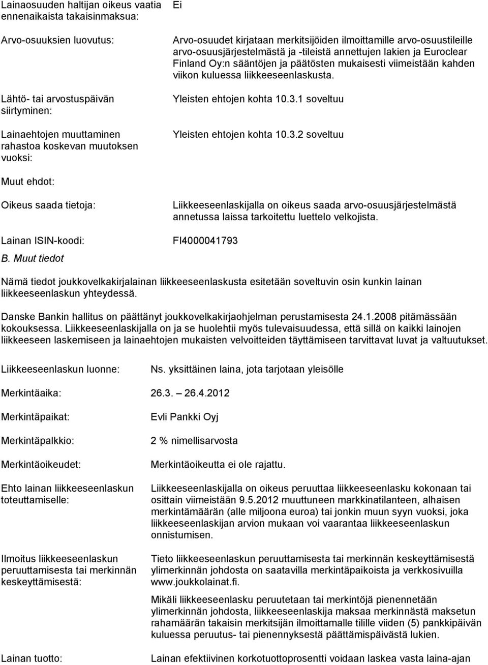 kahden viikon kuluessa liikkeeseenlaskusta. Yleisten ehtojen kohta 10.3.1 soveltuu Yleisten ehtojen kohta 10.3.2 soveltuu Muut ehdot: Oikeus saada tietoja: Lainan ISIN-koodi: B.