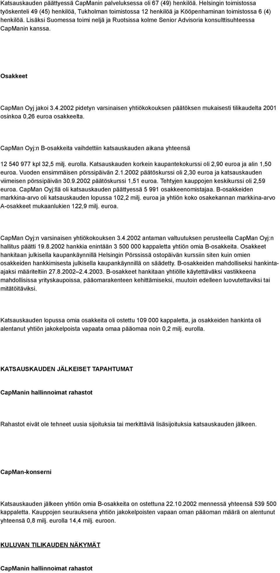 2002 pidetyn varsinaisen yhtiökokouksen päätöksen mukaisesti tilikaudelta 2001 osinkoa 0,26 euroa osakkeelta.