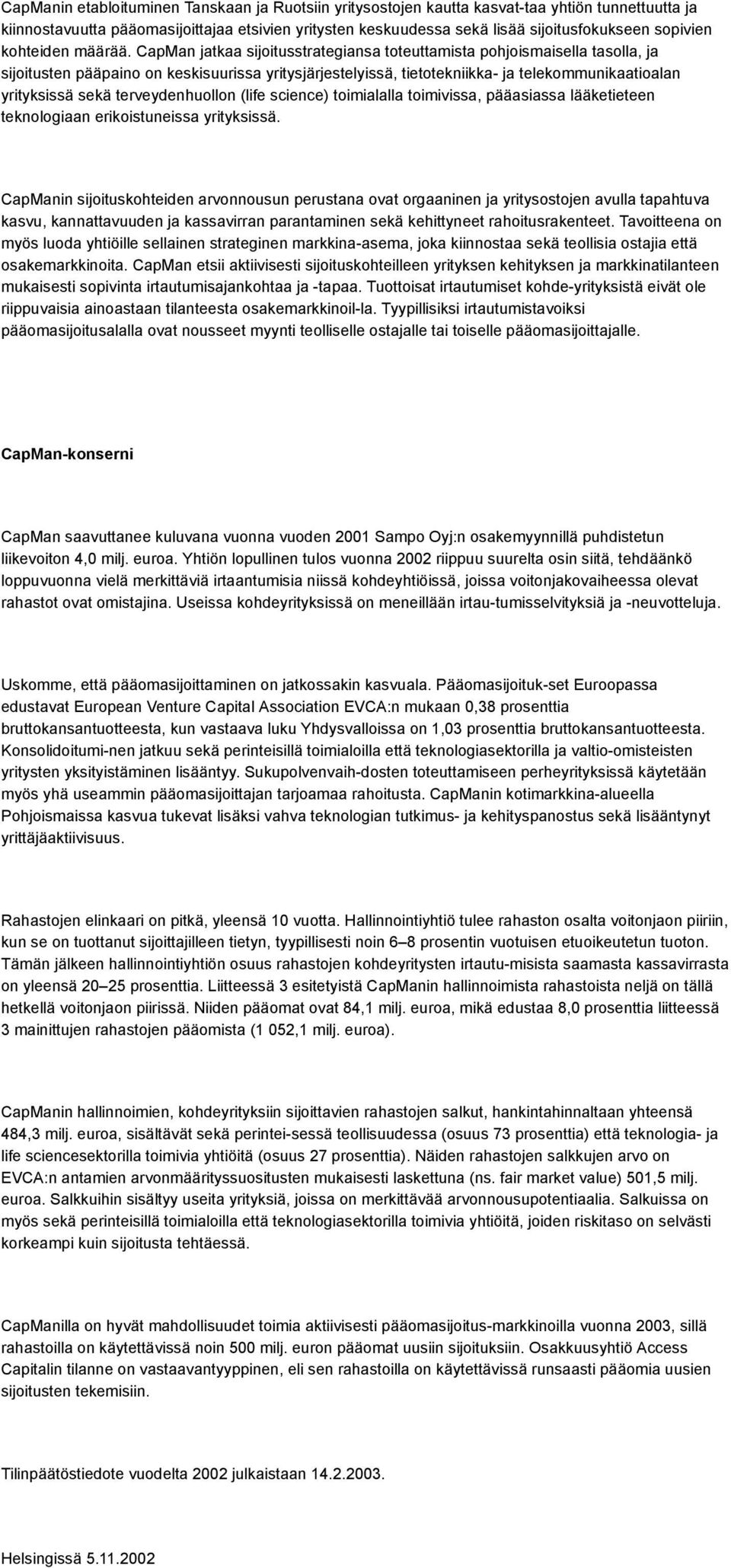 CapMan jatkaa sijoitusstrategiansa toteuttamista pohjoismaisella tasolla, ja sijoitusten pääpaino on keskisuurissa yritysjärjestelyissä, tietotekniikka- ja telekommunikaatioalan yrityksissä sekä