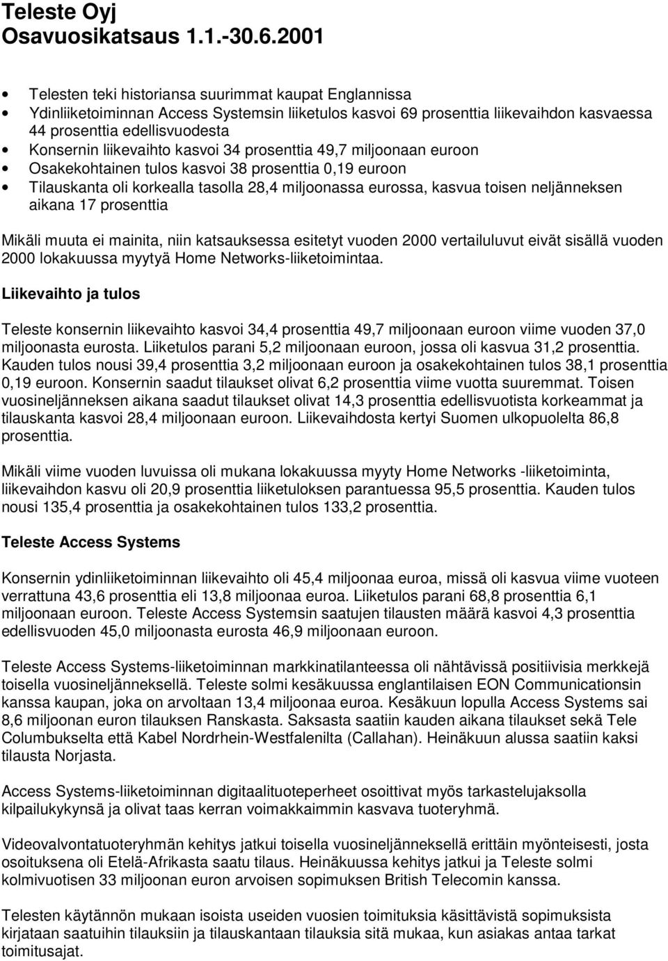 liikevaihto kasvoi 34 prosenttia 49,7 miljoonaan euroon Osakekohtainen tulos kasvoi 38 prosenttia 0,19 euroon Tilauskanta oli korkealla tasolla 28,4 miljoonassa eurossa, kasvua toisen neljänneksen