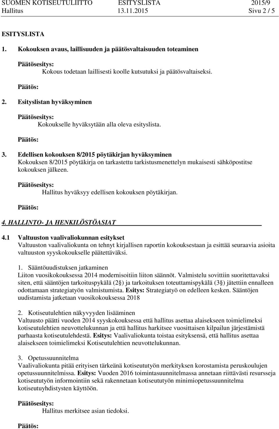 Hallitus hyväksyy edellisen kokouksen pöytäkirjan. 4. HALLINTO- JA HENKILÖSTÖASIAT 4.