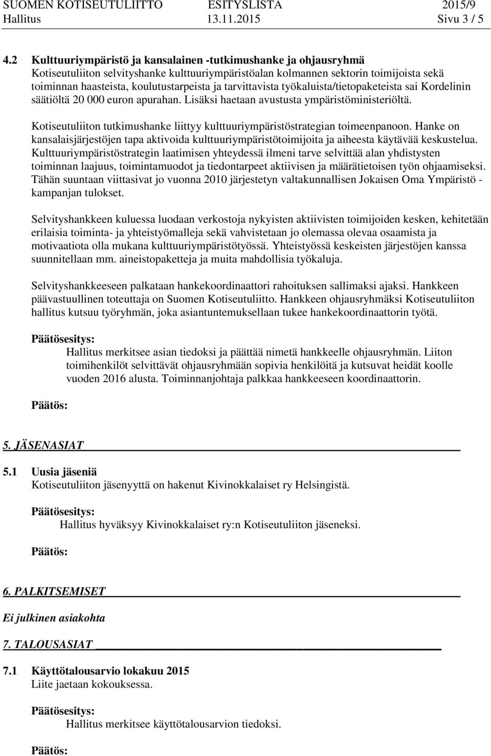 tarvittavista työkaluista/tietopaketeista sai Kordelinin säätiöltä 20 000 euron apurahan. Lisäksi haetaan avustusta ympäristöministeriöltä.