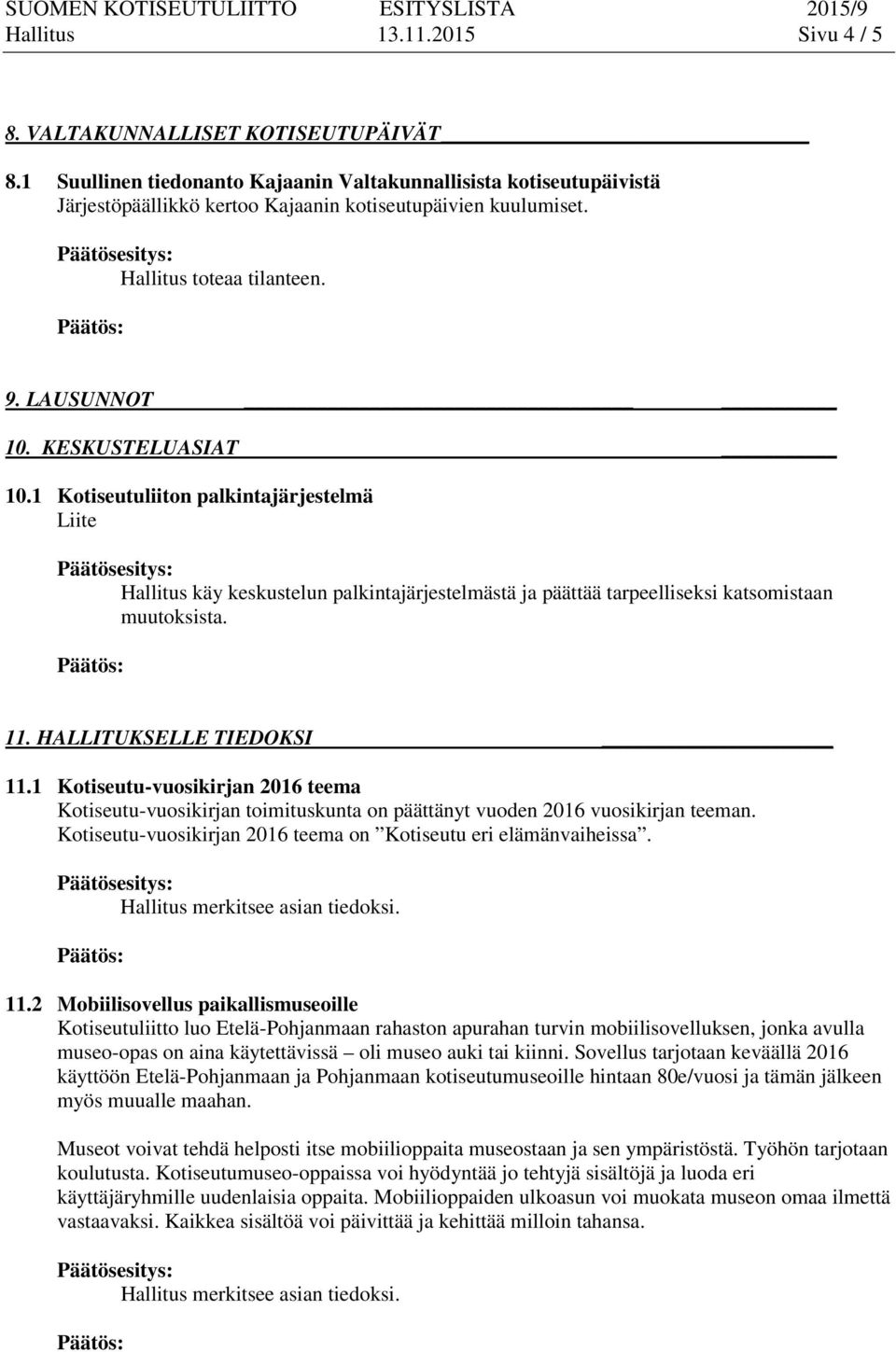 1 Kotiseutuliiton palkintajärjestelmä Liite Hallitus käy keskustelun palkintajärjestelmästä ja päättää tarpeelliseksi katsomistaan muutoksista. 11. HALLITUKSELLE TIEDOKSI 11.