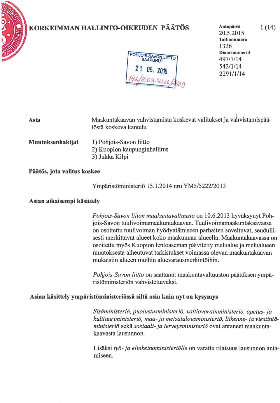 vahvistamispäätöstä koskeva kantelu 1) Pohjois-Savon liitto 2) Kuopion kaupunginhallitus 3) Jukka Kilpi Päätös, jota valitus koskee Asian aikaisempi käsittely Ympäristöministeriö 15.1.2014 nro YM5/5222/2013 Pohjois-Savon liiton maakuntavaltuusto on 10.