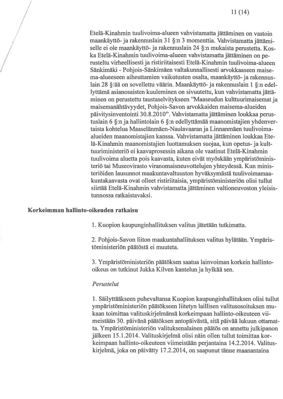Koska Etelä-Kinahmin tuulivoima-alueen vahvistamatta jättäminen on perusteltu virheellisesti ja ristiriitaisesti Etelä-Kinahmin tuulivoima-alueen Sänkimäki - Pohjois-Sänkimäen valtakunnallisesti