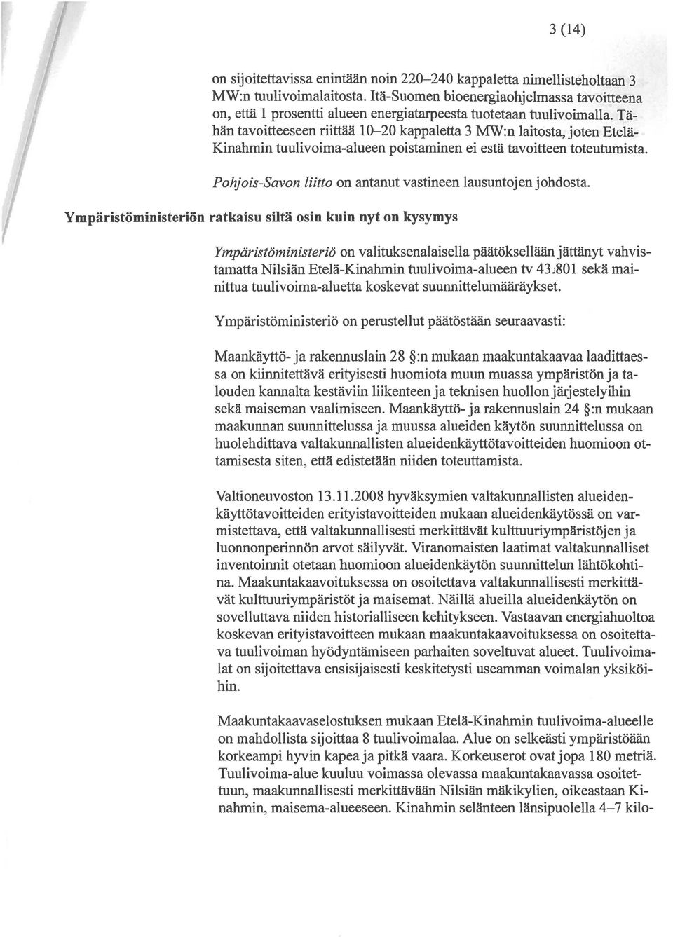 Tähän tavoitteeseen riittää 10-20 kappaletta 3 MW:n laitosta, joten Etelä Kinahmin tuulivoima-alueen poistaminen ei estä tavoitteen toteutumista.