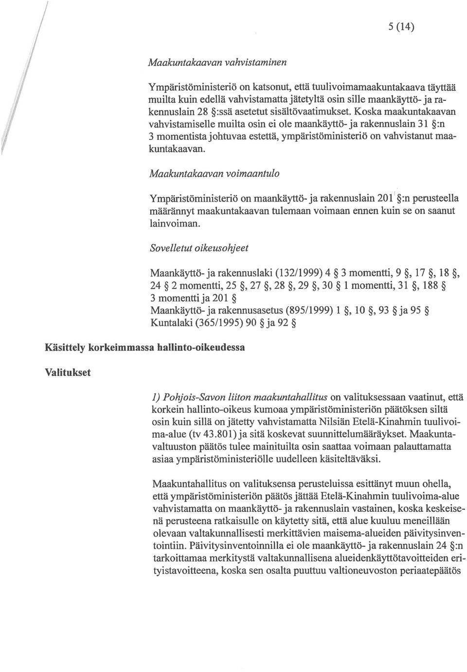 Maakuntakaavan voimaantulo Ympäristöministeriö on maankäyttö- ja rakennuslain 201 ; :n perusteella määrännyt maakuntakaavan tulemaan voimaan ennen kuin se on saanut lainvoiman.