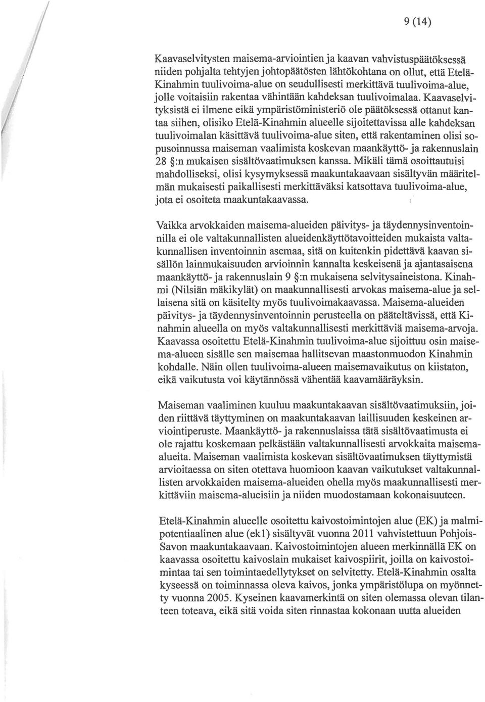 Kaavaselvityksistä ei ilmene eikä ympäristöministeriö ole päätöksessä ottanut kantaa siihen, olisiko Etelä-Kinahmin alueelle sijoitettavissa alle kahdeksan tuulivoimalan käsittävä tuulivoima-alue