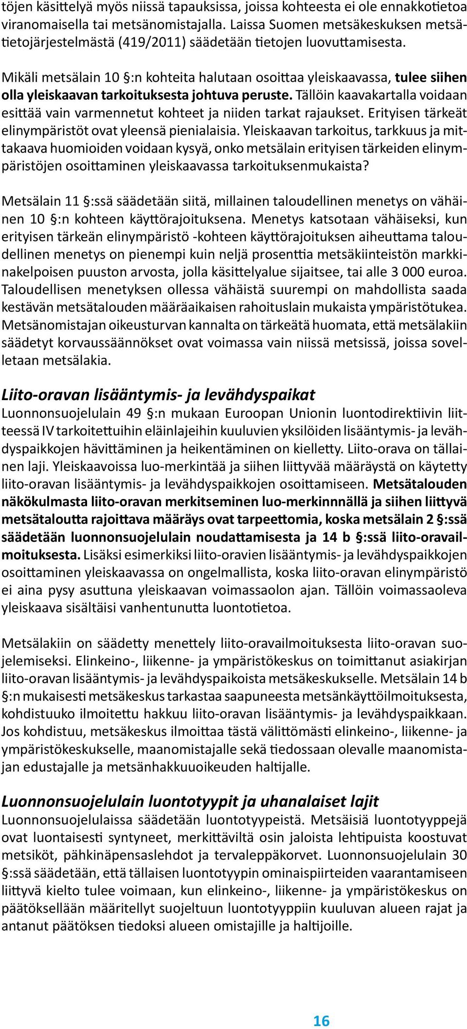 Mikäli metsälain 10 :n kohteita halutaan osoittaa yleiskaavassa, tulee siihen olla yleiskaavan tarkoituksesta johtuva peruste.