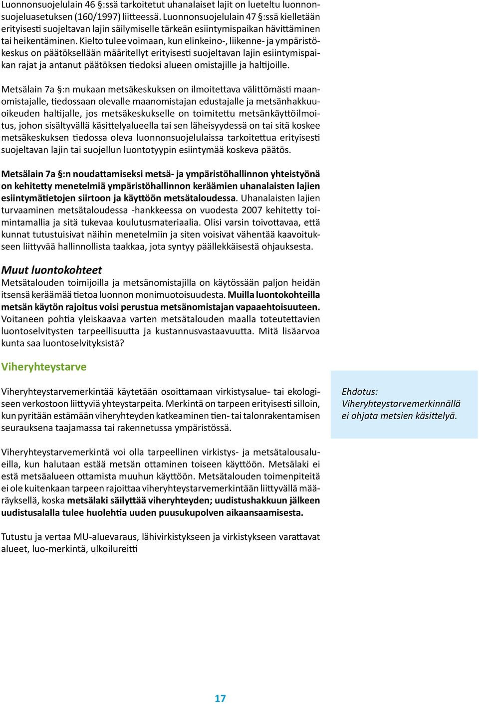 Kielto tulee voimaan, kun elinkeino-, liikenne- ja ympäristökeskus on päätöksellään määritellyt erityisesti suojeltavan lajin esiintymispaikan rajat ja antanut päätöksen tiedoksi alueen omistajille