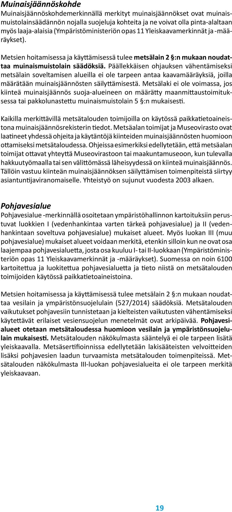 Päällekkäisen ohjauksen vähentämiseksi metsälain soveltamisen alueilla ei ole tarpeen antaa kaavamääräyksiä, joilla määrätään muinaisjäännösten säilyttämisestä.