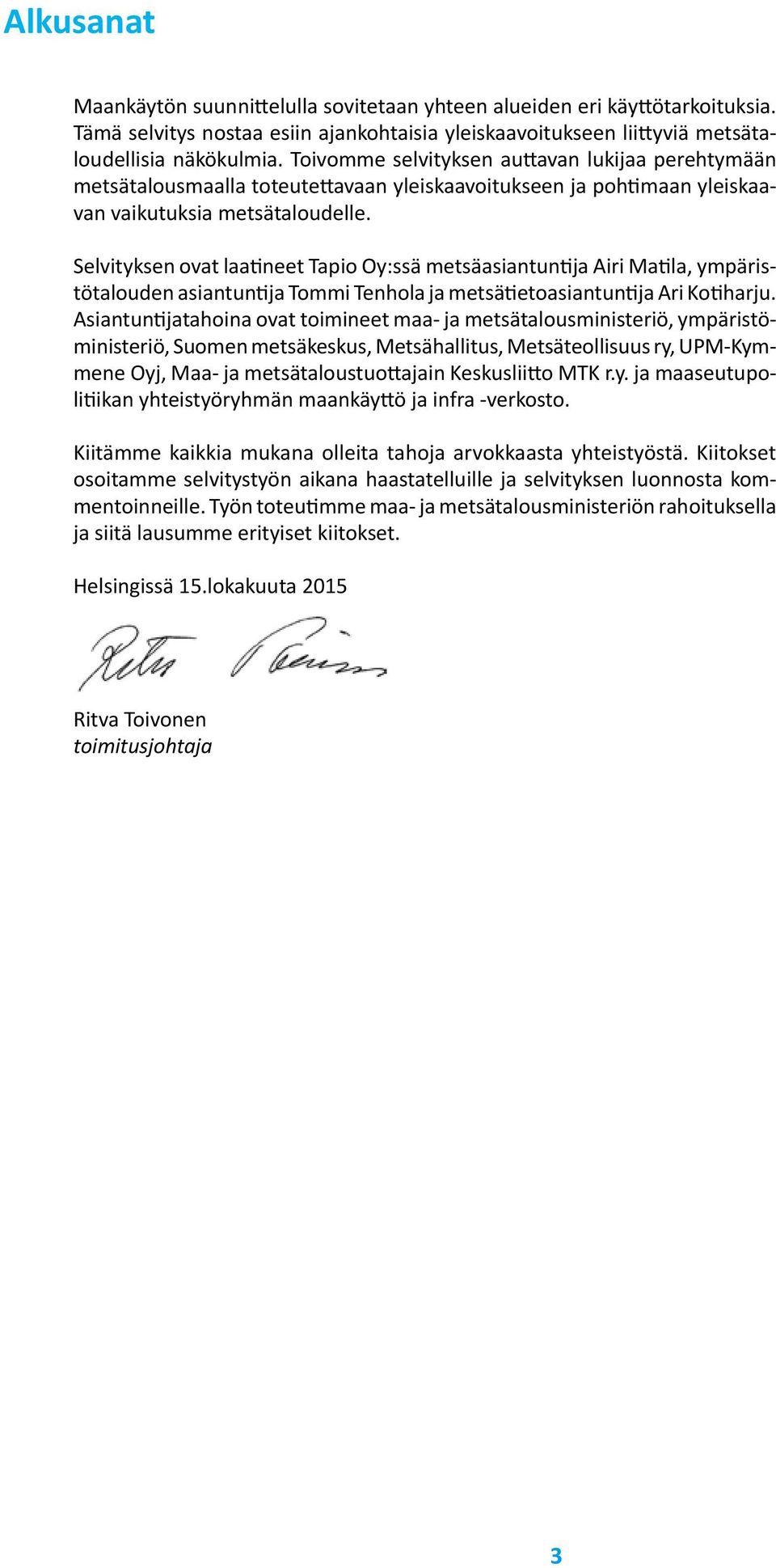 Selvityksen ovat laatineet Tapio Oy:ssä metsäasiantuntija Airi Matila, ympäristötalouden asiantuntija Tommi Tenhola ja metsätietoasiantuntija Ari Kotiharju.