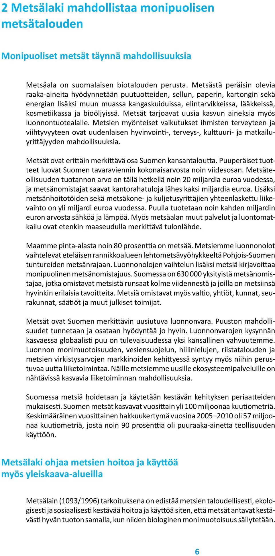 bioöljyissä. Metsät tarjoavat uusia kasvun aineksia myös luonnontuotealalle.