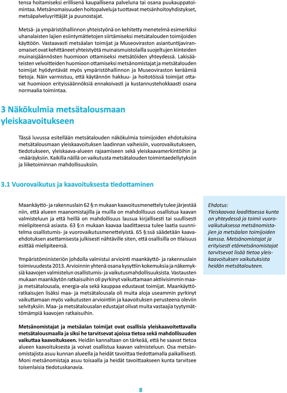 Vastaavasti metsäalan toimijat ja Museoviraston asiantuntijaviranomaiset ovat kehittäneet yhteistyötä muinaismuistolailla suojeltujen kiinteiden muinaisjäännösten huomioon ottamiseksi metsätöiden