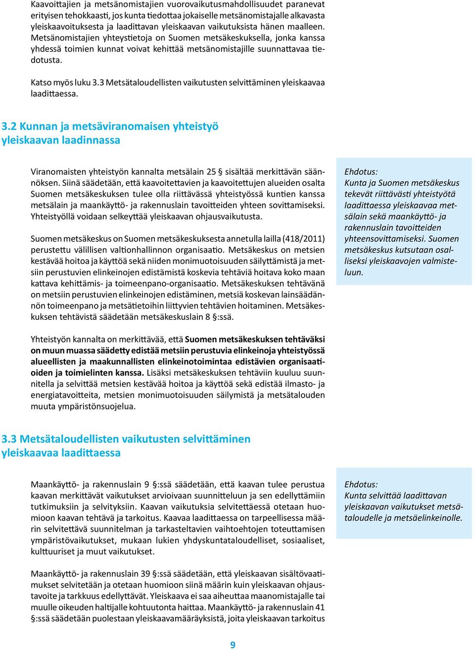 Katso myös luku 3.3 Metsätaloudellisten vaikutusten selvittäminen yleiskaavaa laadittaessa. 3.2 Kunnan ja metsäviranomaisen yhteistyö yleiskaavan laadinnassa Viranomaisten yhteistyön kannalta metsälain 25 sisältää merkittävän säännöksen.