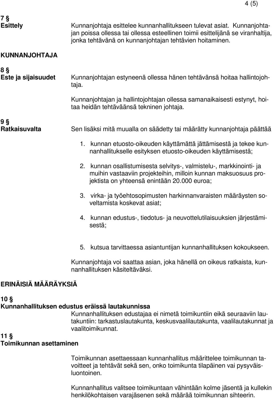 KUNNANJOHTAJA 8 Este ja sijaisuudet Kunnanjohtajan estyneenä ollessa hänen tehtävänsä hoitaa hallintojohtaja.