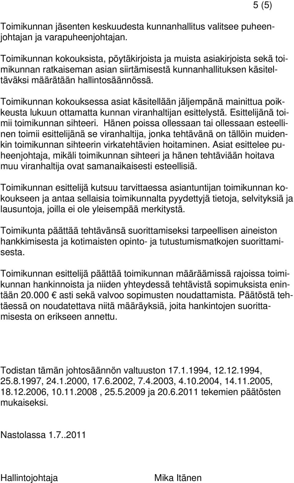 Toimikunnan kokouksessa asiat käsitellään jäljempänä mainittua poikkeusta lukuun ottamatta kunnan viranhaltijan esittelystä. Esittelijänä toimii toimikunnan sihteeri.