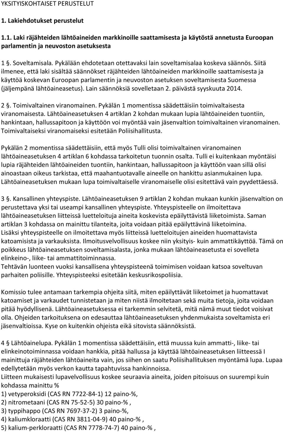 Siitä ilmenee, että laki sisältää säännökset räjähteiden lähtöaineiden markkinoille saattamisesta ja käyttöä koskevan Euroopan parlamentin ja neuvoston asetuksen soveltamisesta Suomessa (jäljempänä