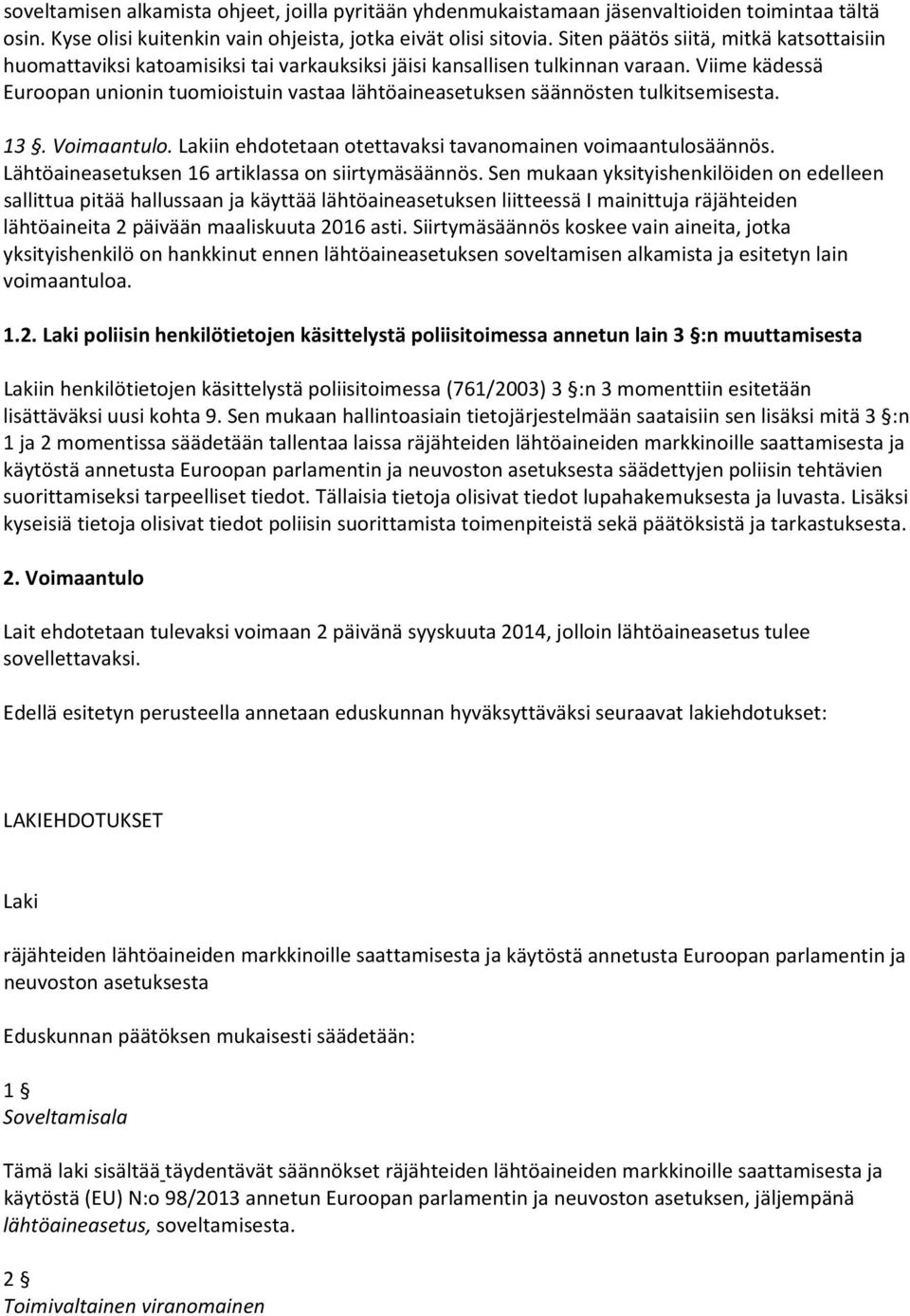 Viime kädessä Euroopan unionin tuomioistuin vastaa lähtöaineasetuksen säännösten tulkitsemisesta. 13. Voimaantulo. Lakiin ehdotetaan otettavaksi tavanomainen voimaantulosäännös.