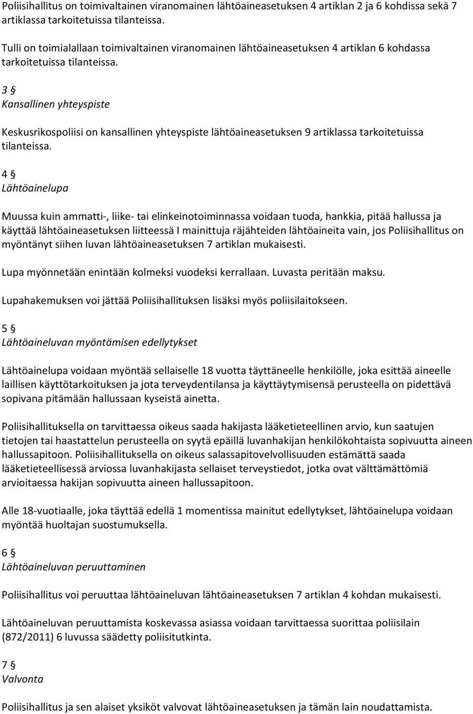 3 Kansallinen yhteyspiste Keskusrikospoliisi on kansallinen yhteyspiste lähtöaineasetuksen 9 artiklassa tarkoitetuissa tilanteissa.