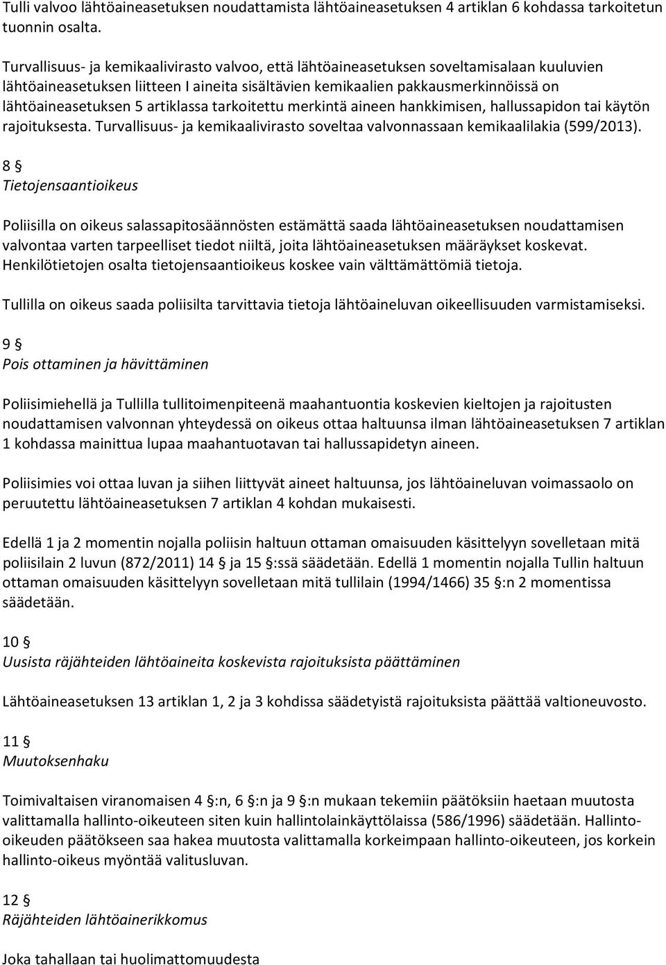 artiklassa tarkoitettu merkintä aineen hankkimisen, hallussapidon tai käytön rajoituksesta. Turvallisuus ja kemikaalivirasto soveltaa valvonnassaan kemikaalilakia (599/2013).