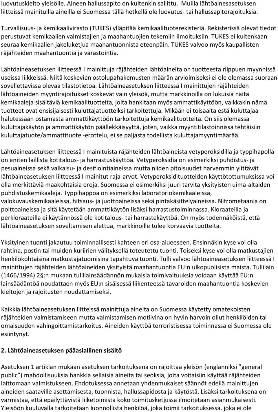 TUKES ei kuitenkaan seuraa kemikaalien jakeluketjua maahantuonnista eteenpäin. TUKES valvoo myös kaupallisten räjähteiden maahantuontia ja varastointia.