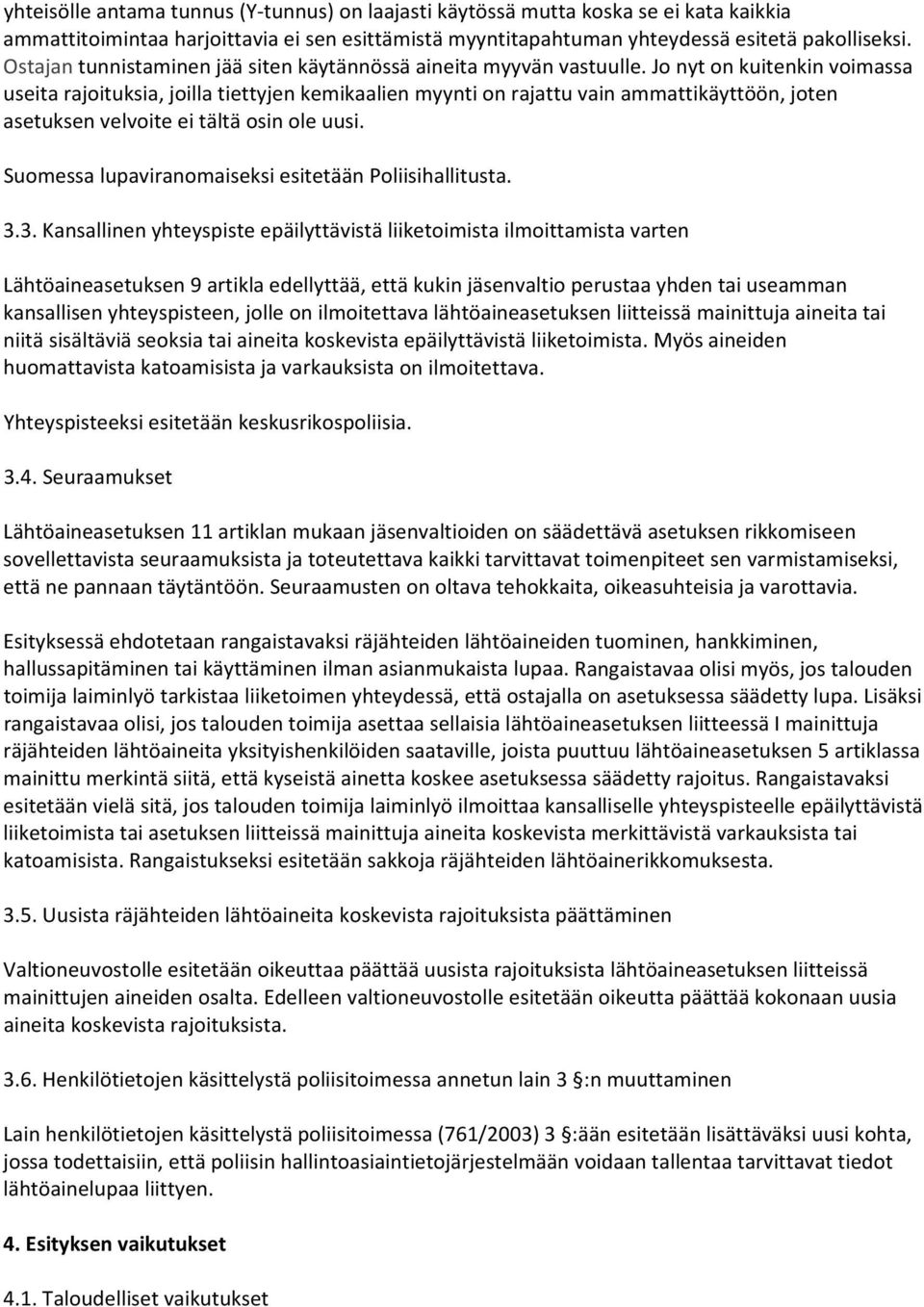 Jo nyt on kuitenkin voimassa useita rajoituksia, joilla tiettyjen kemikaalien myynti on rajattu vain ammattikäyttöön, joten asetuksen velvoite ei tältä osin ole uusi.