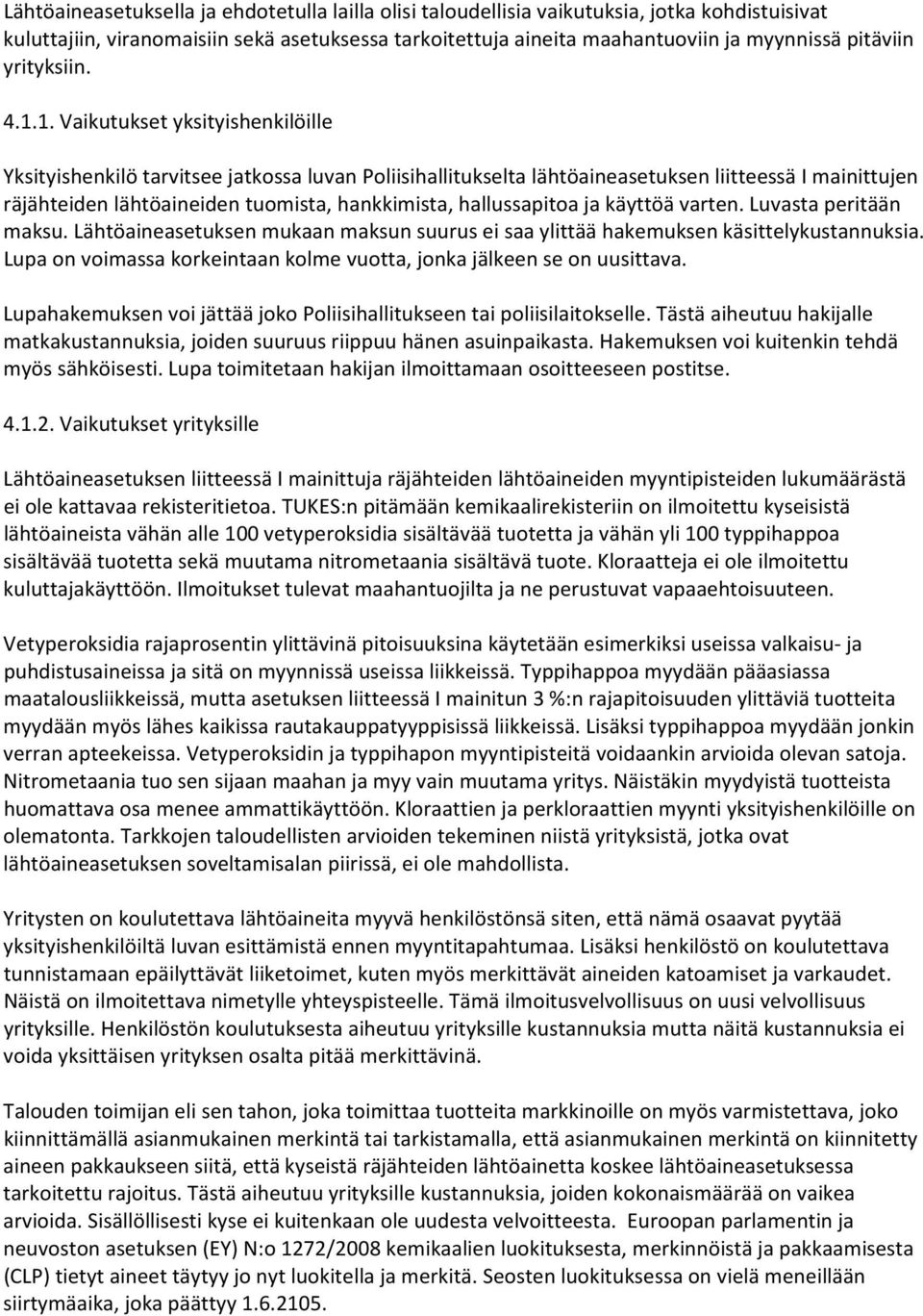 1. Vaikutukset yksityishenkilöille Yksityishenkilö tarvitsee jatkossa luvan Poliisihallitukselta lähtöaineasetuksen liitteessä I mainittujen räjähteiden lähtöaineiden tuomista, hankkimista,