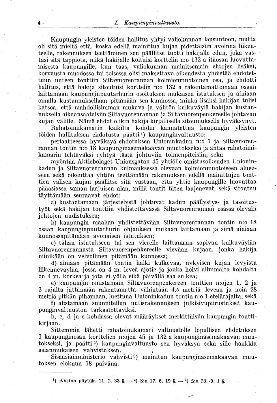 tuotti hakijalle edun, joka vastasi sitä tappiota, mikä hakijalle koituisi korttelin n:o 132 a itäosan luovuttamisesta kaupungille, kun taas, valiokunnan mainitsemain ehtojen lisäksi, korvausta