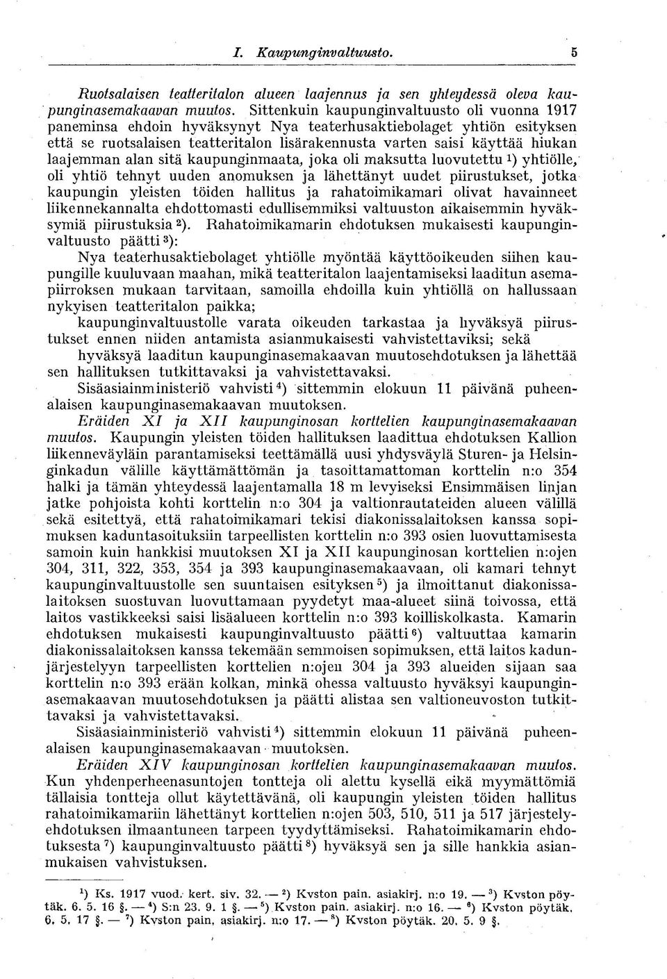 laajemman alan sitä kaupunginmaata, joka oli maksutta luovutettu x ) yhtiölle, oli yhtiö tehnyt uuden anomuksen ja lähettänyt uudet piirustukset, jotka kaupungin yleisten töiden hallitus ja