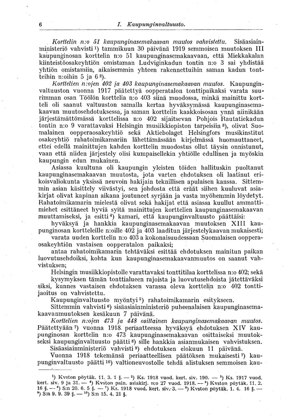 Ludviginkadun tontin n:o 3 sai yhdistää yhtiön omistamiin, aikaisemmin yhteen rakennettuihin saman kadun tontteihin n:oihin 5 ja 6 2 ). Korttelien n:ojen 402 ja 403 kaupunginasemakaavan muutos.