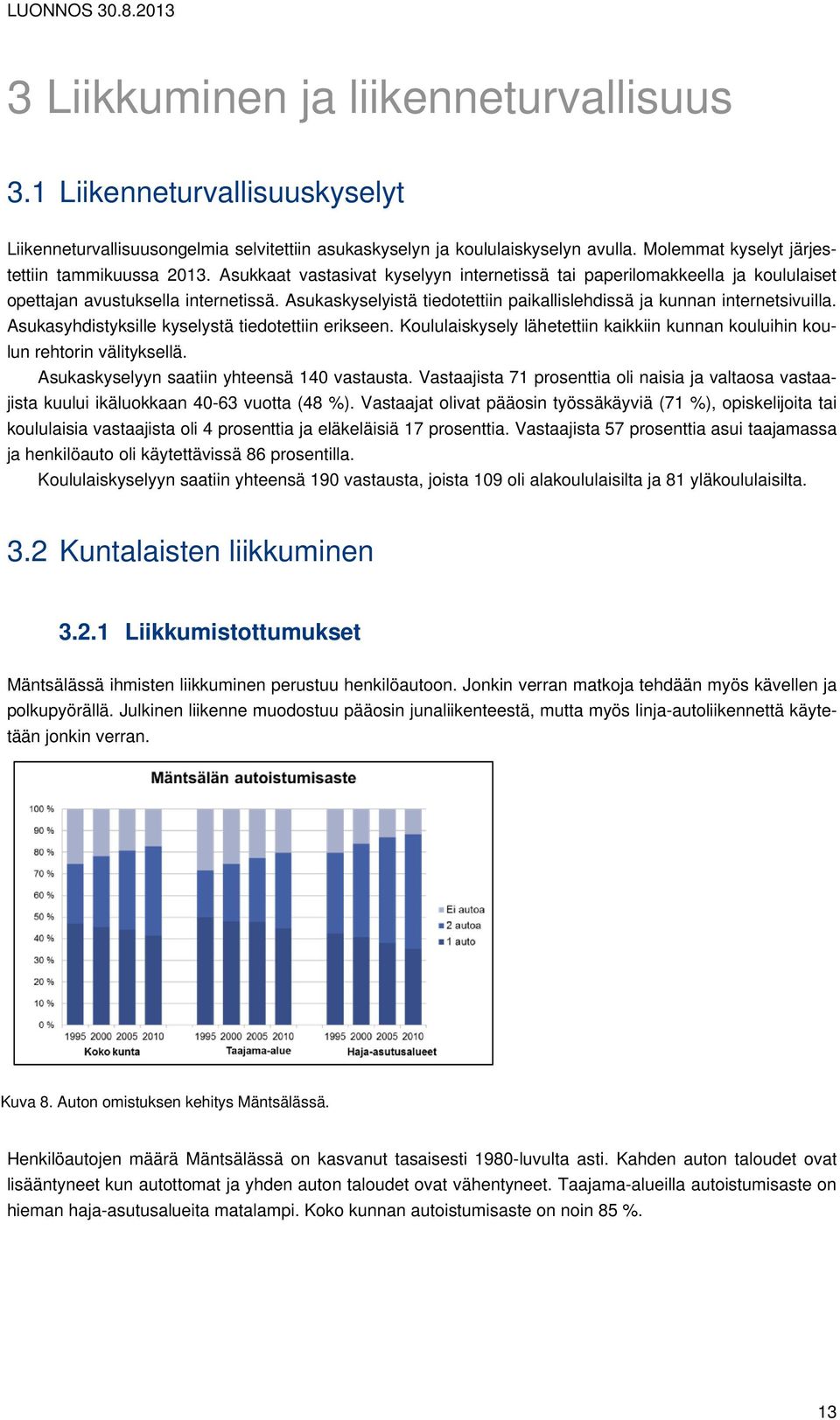 Asukaskyselyistä tiedotettiin paikallislehdissä ja kunnan internetsivuilla. Asukasyhdistyksille kyselystä tiedotettiin erikseen.