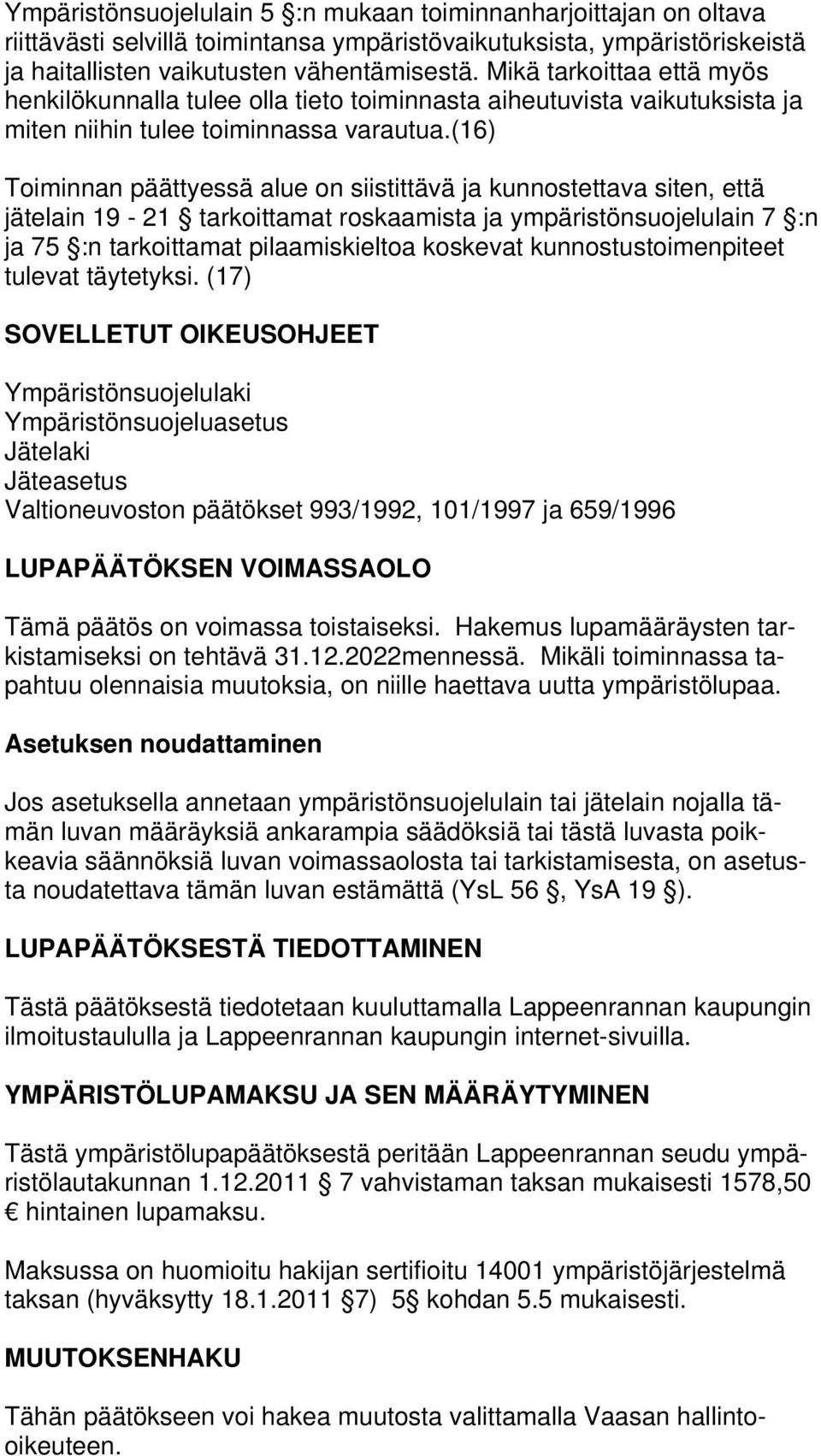 (16) Toiminnan päättyessä alue on siistittävä ja kunnostettava siten, että jätelain 19-21 tarkoittamat roskaamista ja ympäristönsuojelulain 7 :n ja 75 :n tarkoittamat pilaamiskieltoa koskevat