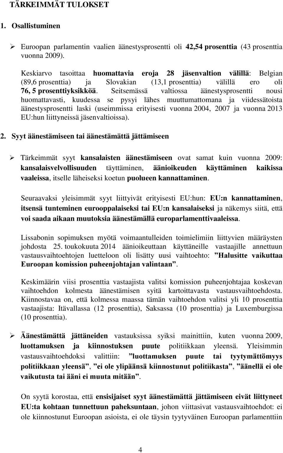 Seitsemässä valtiossa äänestysprosentti nousi huomattavasti, kuudessa se pysyi lähes muuttumattomana ja viidessätoista äänestysprosentti laski (useimmissa erityisesti vuonna 2004, 2007 ja vuonna 2013