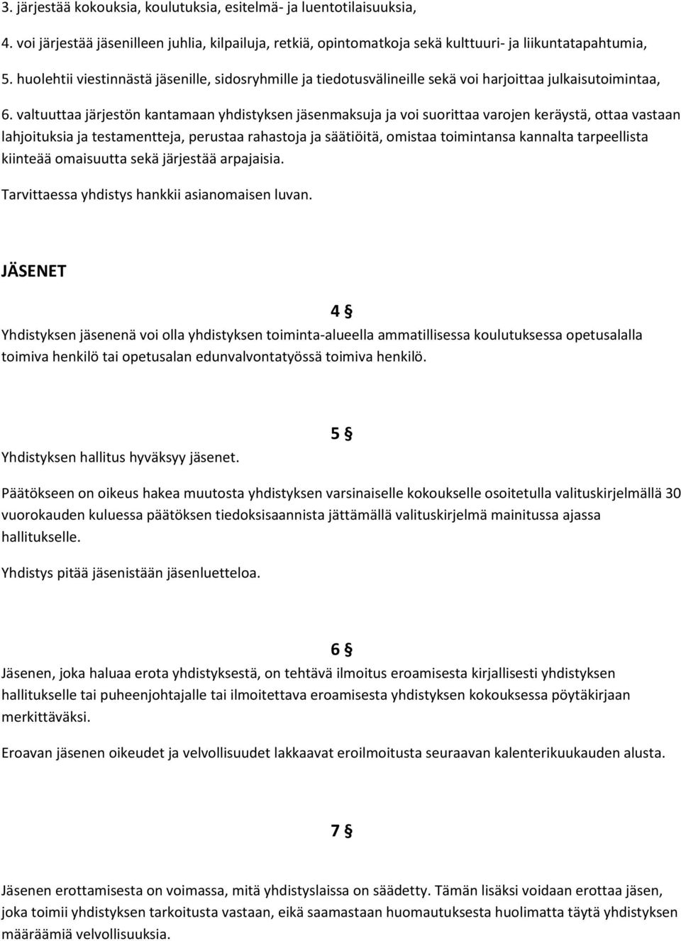 valtuuttaa järjestön kantamaan yhdistyksen jäsenmaksuja ja voi suorittaa varojen keräystä, ottaa vastaan lahjoituksia ja testamentteja, perustaa rahastoja ja säätiöitä, omistaa toimintansa kannalta