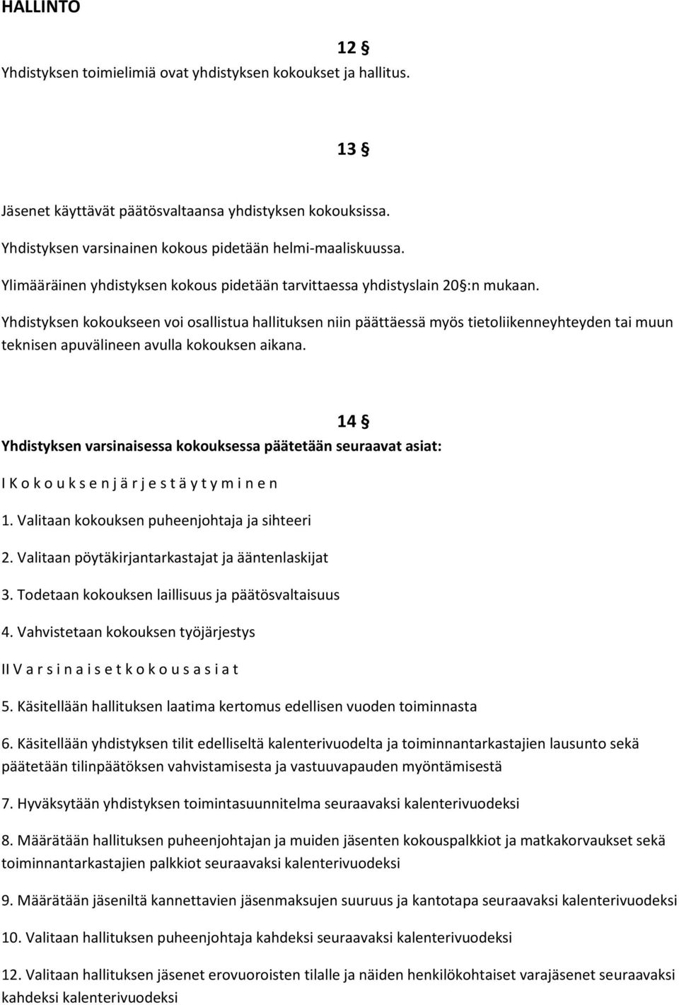 Yhdistyksen kokoukseen voi osallistua hallituksen niin päättäessä myös tietoliikenneyhteyden tai muun teknisen apuvälineen avulla kokouksen aikana.