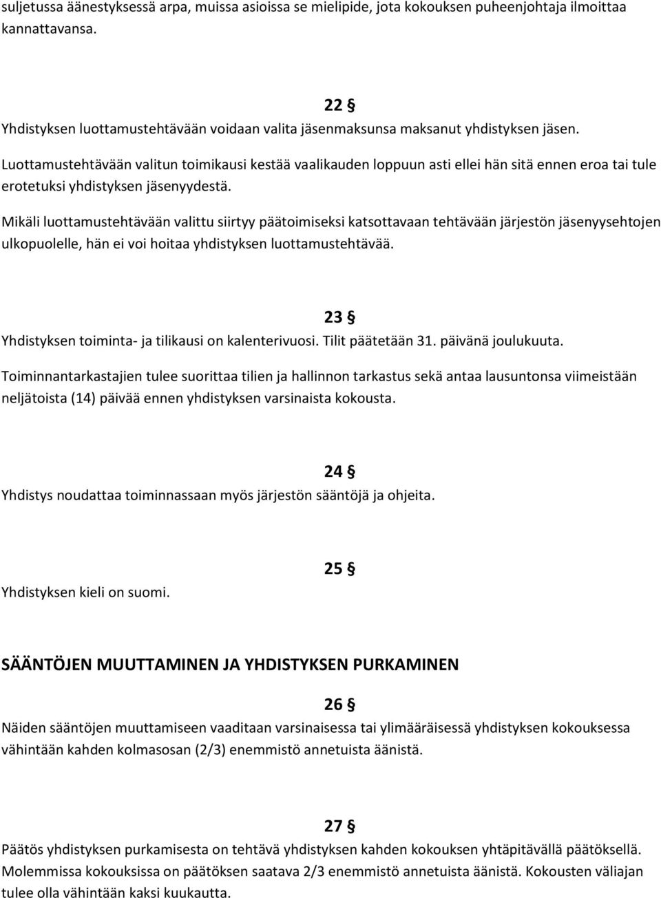 Luottamustehtävään valitun toimikausi kestää vaalikauden loppuun asti ellei hän sitä ennen eroa tai tule erotetuksi yhdistyksen jäsenyydestä.